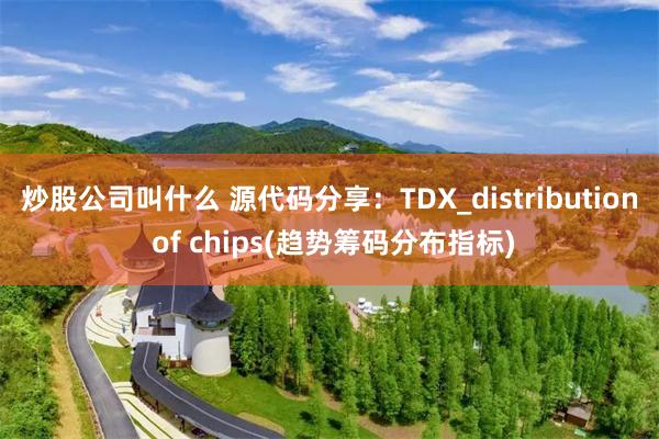 炒股公司叫什么 源代码分享：TDX_distribution of chips(趋势筹码分布指标)