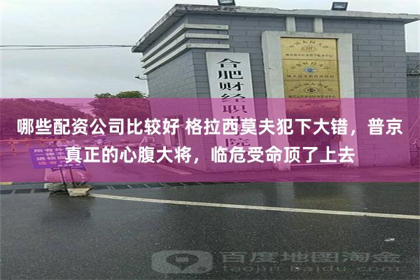 哪些配资公司比较好 格拉西莫夫犯下大错，普京真正的心腹大将，临危受命顶了上去