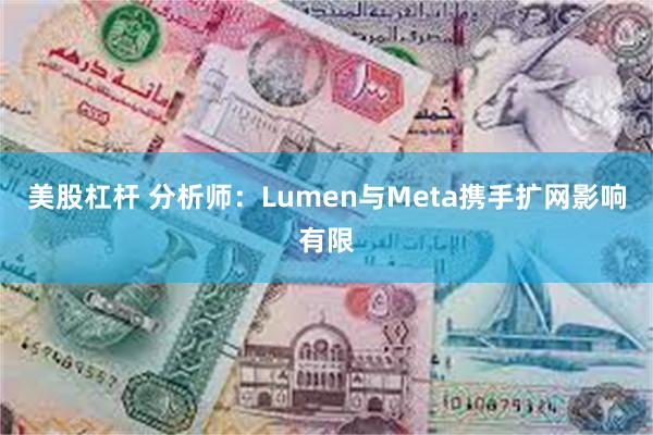 美股杠杆 分析师：Lumen与Meta携手扩网影响有限