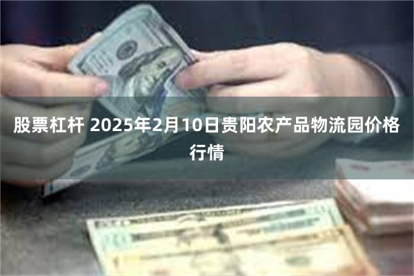 股票杠杆 2025年2月10日贵阳农产品物流园价格行情