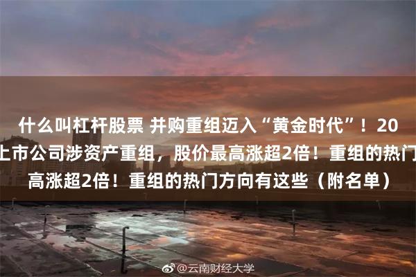 什么叫杠杆股票 并购重组迈入“黄金时代”！2024年以来四成央国企上市公司涉资产重组，股价最高涨超2倍！重组的热门方向有这些（附名单）