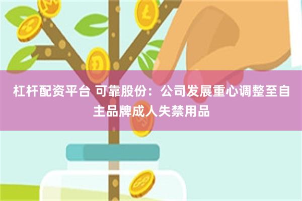 杠杆配资平台 可靠股份：公司发展重心调整至自主品牌成人失禁用品