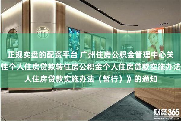 正规实盘的配资平台 广州住房公积金管理中心关于印发《广州商业性个人住房贷款转住房公积金个人住房贷款实施办法（暂行）》的通知