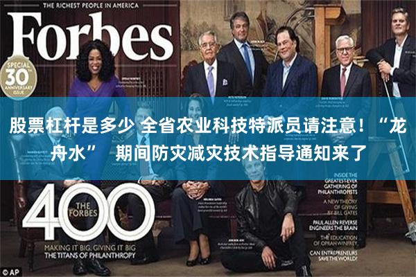 股票杠杆是多少 全省农业科技特派员请注意！“龙舟水”   期间防灾减灾技术指导通知来了