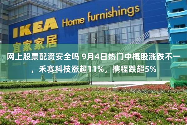 网上股票配资安全吗 9月4日热门中概股涨跌不一，禾赛科技涨超11%，携程跌超5%